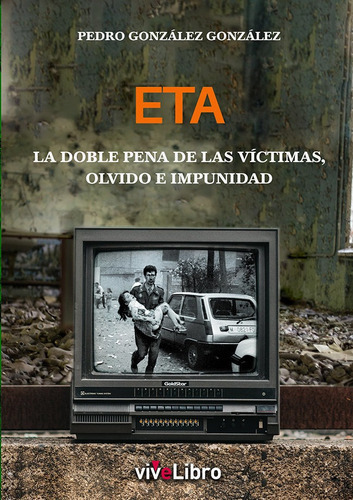 Eta La Doble Pena De Las Victimas Olvido E Impunidad, De Gonzalez Gonzalez, Pedro Victor. Editorial Vivelibro, Tapa Blanda En Español