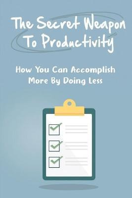Libro The Secret Weapon To Productivity : How You Can Acc...