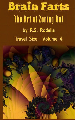Brain Farts : The Art Of Zoning Out, De R S Rodella., Vol. 4. Editorial Createspace Independent Publishing Platform, Tapa Blanda En Inglés