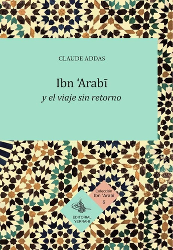 Ibn 'arabi Y El Viaje Sin Retorno, De Claude Addas. Editorial Yerrahi, Tapa Blanda En Español, 2022