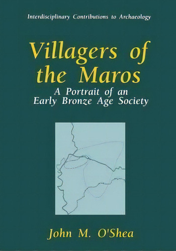 Villagers Of The Maros : A Portrait Of An Early Bronze Age, De John M. O'shea. Editorial Springer Science+business Media En Inglés