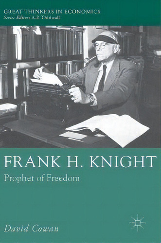 Frank H. Knight : Prophet Of Freedom, De David Cowan. Editorial Palgrave Macmillan, Tapa Dura En Inglés