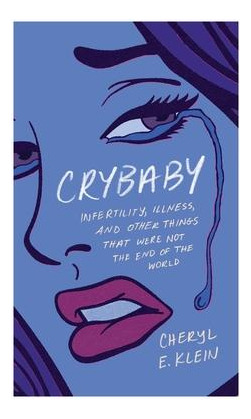 Libro Crybaby : Infertility, Illness, And Other Things Th...