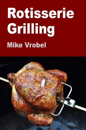 Libro Rotisserie Grilling : 50 Recipes For Your Grill's R...