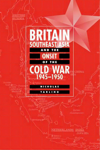 Britain, Southeast Asia And The Onset Of The Cold War, 1945-1950, De Nicholas Tarling. Editorial Cambridge University Press, Tapa Blanda En Inglés