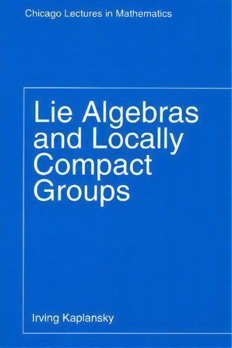 Lie Algebras And Locally Compact Groups, De Irving Kaplansky. Chicago Lectures In Mathematics, Vol. 1. Editorial The University Of Chicago Press, Tapa Blanda En Inglés