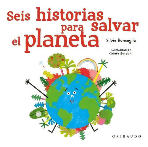 Seis Historias Para Salvar El Planeta, De Roncaglia, Silvia. Editorial Gribaudo, Tapa Dura En Español