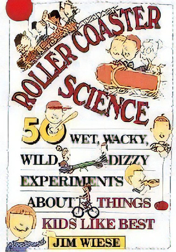 Roller Coaster Science : 50 Wet, Wacky, Wild, Dizzy Experiments About Things Kids Like Best, De Jim Wiese. Editorial John Wiley And Sons Ltd, Tapa Blanda En Inglés