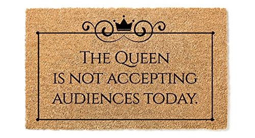 The Queen Is Not Accepting Audiences Today - Felpudo De Cali