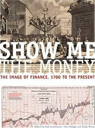 Show Me The Money : The Image Of Finance, 1700 To The Present, De Paul Crosthwaite. Editorial Manchester University Press, Tapa Dura En Inglés