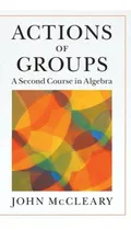 Comprar Libro Actions Of Groups: A Second Course In Algebra - Mcc...
