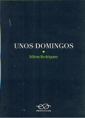 Unos Domingos, De Milton Rodríguez. Editorial Ediciones La Yunta, Edición 1 En Español