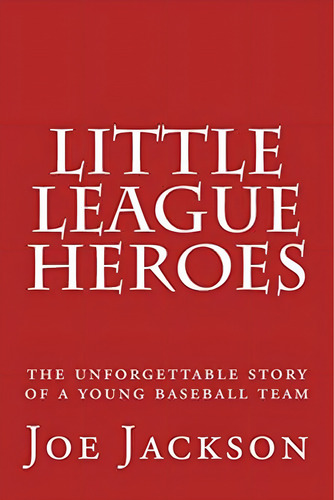 Little League Heroes: The Unforgettable Story Of A Young Baseball Team, De Jackson, Joe. Editorial Createspace Independent Publishing Platform, Tapa Blanda En Inglés