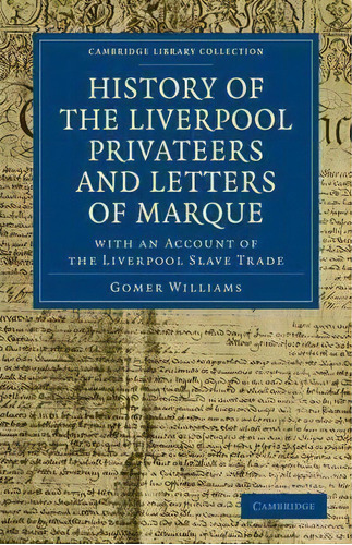 Cambridge Library Collection - Naval And Military History: History Of The Liverpool Privateers An..., De Gomer Williams. Editorial Cambridge University Press, Tapa Blanda En Inglés