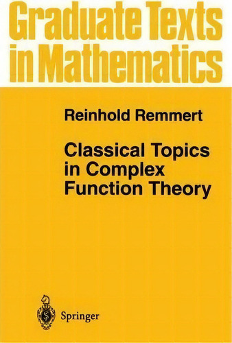 Classical Topics In Complex Function Theory, De Reinhold Remmert. Graduate Texts In Mathematics, Vol. 1. Editorial Springer-verlag New York Inc., Tapa Blanda En Inglés