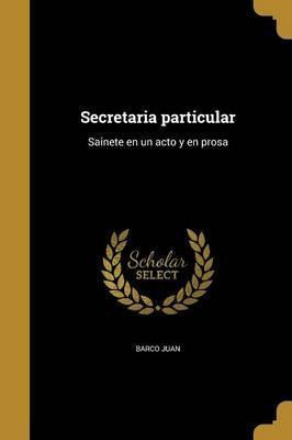 Libro Secretaria Particular : Sainete En Un Acto Y En Pro...