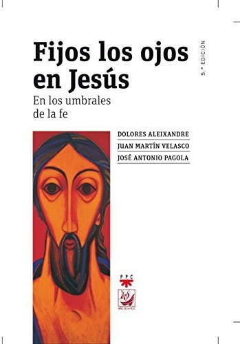 Fijos Los Ojos En Jesus En Los Umbrales De La Fe - Pagola Jo