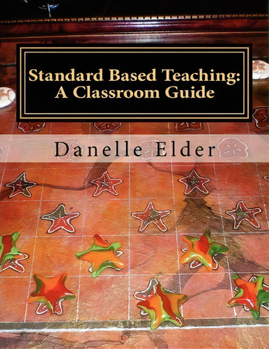 Standard Based Teaching, De Danelle Elder. Editorial Createspace Independent Publishing Platform, Tapa Blanda En Inglés