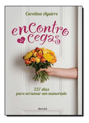 Encontro Ás Cegas: 227 Dias Para Arrumar Um Namorado Por Carolina Aguirre (usado)
