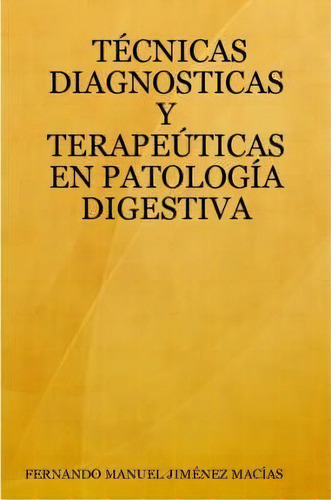 Tecnicas Diagnosticas Y Terapeuticas En Patologia Digestiva, De Fernando Manuel Jimenez Macias. Editorial Lulu Com, Tapa Blanda En Español