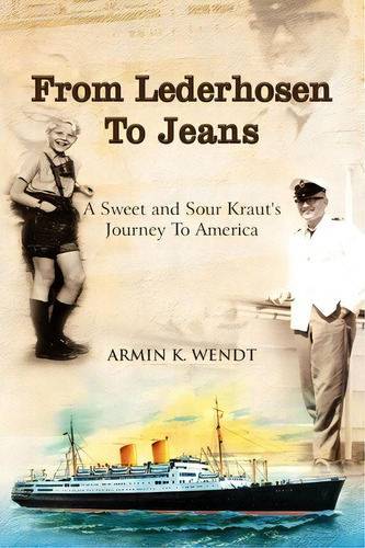 From Lederhosen To Jeans, De Armin K Wendt. Editorial Xlibris Corporation, Tapa Blanda En Inglés