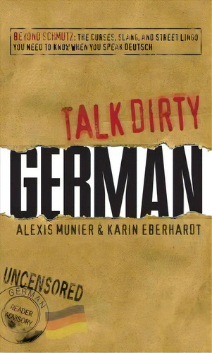 Talk Dirty German : Beyond Schmutz: The Curses, Slang, And Street Lingo You Need To Know When You..., De Alexis Munier. Editorial Adams Media Corporation, Tapa Blanda En Inglés