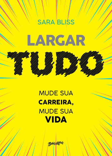 Largar tudo: Mude sua carreira, mude sua vida, de Bliss, Sara. Editora Belas-Letras Ltda., capa mole em português, 2019
