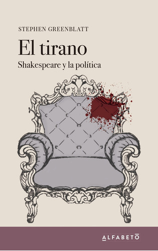 El Tirano - Shakespeare Y La Politica - Stephen Greenblatt, de Greenblatt, Stephen. Editorial Alfabeto, tapa tapa blanda en español, 2020