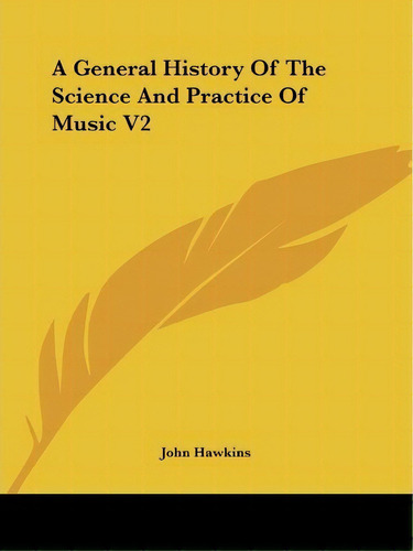 A General History Of The Science And Practice Of Music V2, De Sir John Hawkins. Editorial Kessinger Publishing Co, Tapa Blanda En Inglés