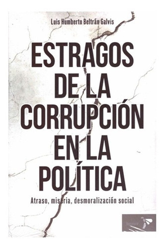 Estragos De La Corrupcion En La Politica, De Luis Humberto Beltran Galvis. Editorial Bronce, Tapa Blanda, Edición 1 En Español, 2022