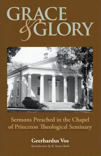 Grace And Glory : Sermons Preached In Chapel At Princeton Seminary, De Geerhardus Vos. Editorial Solid Ground Christian Books, Tapa Blanda En Inglés