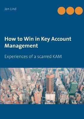 Libro How To Win In Key Account Management : Experiences ...