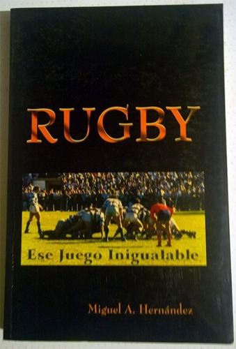 Libro De Miguel A. Hernández : Rugby, Ese Juego Inigualable