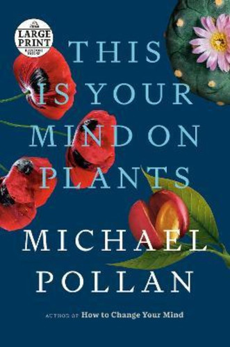 This Is Your Mind On Plants, De Michael Pollan. Editorial Random House Large Print Publishing, Tapa Blanda En Inglés