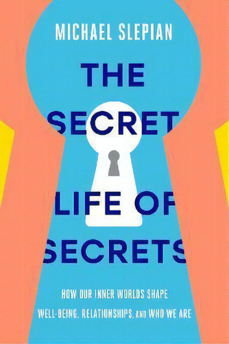 The Secret Life Of Secrets : How Our Inner Worlds Shape Well-being, Relationships, And Who We Are, De Michael Slepian. Editorial Random House Usa Inc, Tapa Dura En Inglés