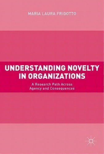 Understanding Novelty In Organizations, De Maria Laura Frigotto. Editorial Springer International Publishing Ag, Tapa Dura En Inglés