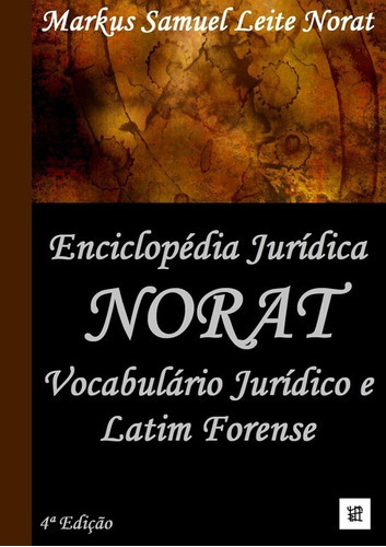 Enciclopédia Jurídica Norat: Vocabulário Jurídico E Latim Forense, De Markus Samuel Leite Norat. Série Não Aplicável, Vol. 1. Editora Clube De Autores, Capa Mole, Edição 4 Em Português, 2018