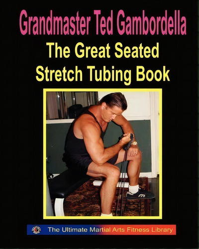 The Great Seated Stretch Tubing Book, De Grandmaster Ted Gambordella. Editorial Createspace Independent Publishing Platform, Tapa Blanda En Inglés