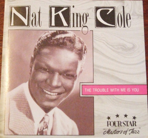 Nat King Cole  The Trouble With Me Is You Cd