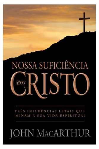 Nossa suficiência em Cristo, de MacArthur, John. Editora Missão Evangélica Literária, capa mole em português, 2020