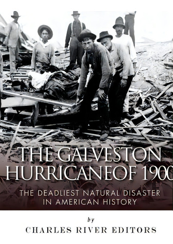 The Galveston Hurricane Of 1900: The Deadliest Natural Disaster In American History, De Charles River Editors. Editorial Createspace, Tapa Blanda En Inglés