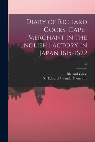 Diary Of Richard Cocks, Cape-merchant In The English Factory In Japan 1615-1622; V.2, De Cocks, Richard D. 1624. Editorial Legare Street Pr, Tapa Blanda En Inglés