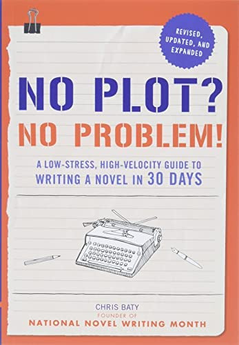 No Plot? No Problem! Revised And Expanded Edition: A Low-stress, Guide To Writing A Novel In 30 Days, De Baty, Chris. Editorial Chronicle Books, Tapa Blanda En Inglés