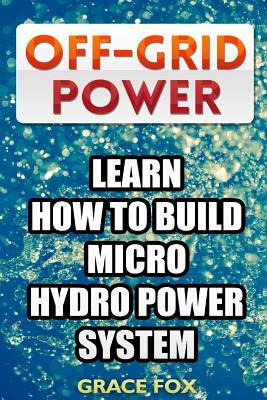 Libro Off-grid Power : Learn How To Build Micro Hydro Pow...