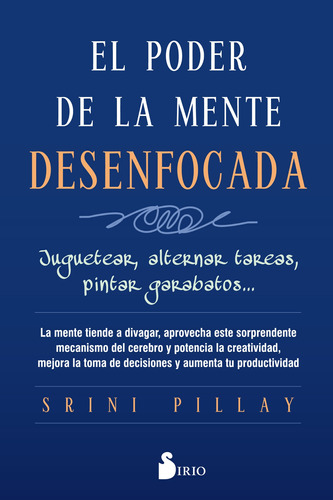 El poder de la mente desenfocada: Juguetear, alternar tareas, pintar garabatos…, de Pillay, Srini. Editorial Sirio, tapa blanda en español, 2018