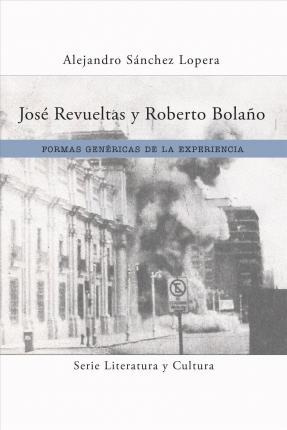 Jose Revueltas Y Roberto Bolano - Alejandro Sã¡nchez Lo...
