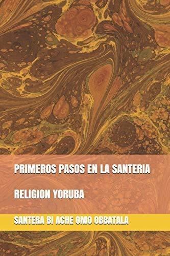 Primeros Pasos En La Santeria : Religion Yoruba, De Santera Bi Ache Omo Obbatala. Editorial Independently Published, Tapa Blanda En Español