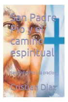 Comprar Libro: San Padre Pio Y El Camino Espiritual: San Padre Pio Y