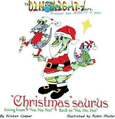 Christmas Saurus: Going From ', , !' Back To 'ho, Ho, Ho!', De Kristen Cooper. The Dinomighty Saurs, Vol. 1. Editorial Mighty Publishing, Tapa Blanda En Inglés
