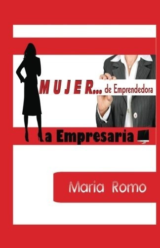 Libro : Mujer; De Emprendedora A Empresaria - Romo, Maria